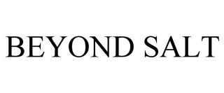 BEYOND SALT