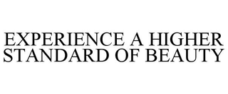 EXPERIENCE A HIGHER STANDARD OF BEAUTY