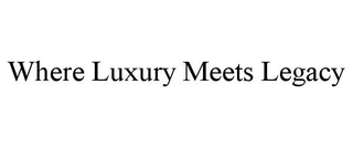 WHERE LUXURY MEETS LEGACY