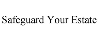 SAFEGUARD YOUR ESTATE