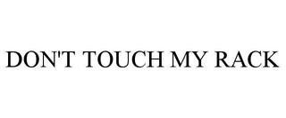 DON'T TOUCH MY RACK
