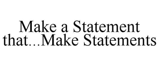 MAKE A STATEMENT THAT...MAKE STATEMENTS