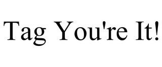 TAG YOU'RE IT!