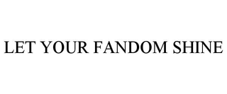 LET YOUR FANDOM SHINE