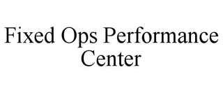 FIXED OPS PERFORMANCE CENTER