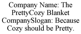 COMPANY NAME: THE PRETTYCOZY BLANKET COMPANYSLOGAN: BECAUSE COZY SHOULD BE PRETTY.