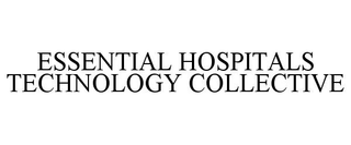 ESSENTIAL HOSPITALS TECHNOLOGY COLLECTIVE