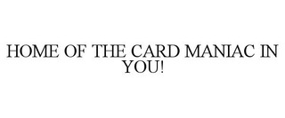HOME OF THE CARD MANIAC IN YOU!