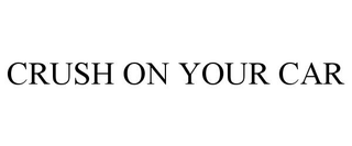 CRUSH ON YOUR CAR