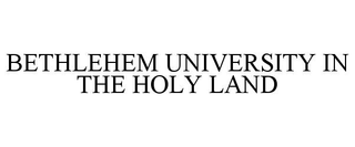 BETHLEHEM UNIVERSITY IN THE HOLY LAND