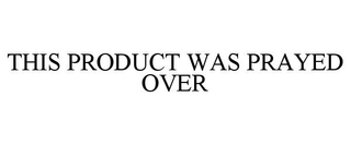 THIS PRODUCT WAS PRAYED OVER