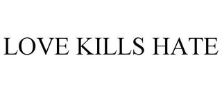 LOVE KILLS HATE