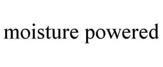 MOISTURE POWERED