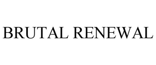 BRUTAL RENEWAL