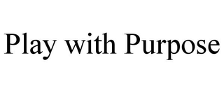 PLAY WITH PURPOSE