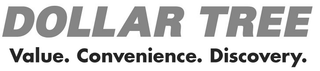 DOLLAR TREE VALUE. CONVENIENCE. DISCOVERY.