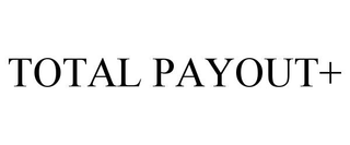 TOTAL PAYOUT+