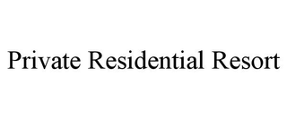 PRIVATE RESIDENTIAL RESORT