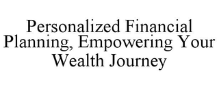 PERSONALIZED FINANCIAL PLANNING, EMPOWERING YOUR WEALTH JOURNEY
