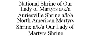 NATIONAL SHRINE OF OUR LADY OF MARTYRS A/K/A AURIESVILLE SHRINE A/K/A NORTH AMERICAN MARTYRS SHRINE A/K/A OUR LADY OF MARTYRS SHRINE