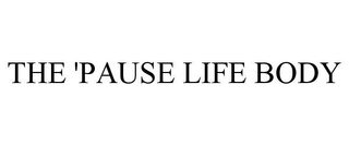 THE 'PAUSE LIFE BODY
