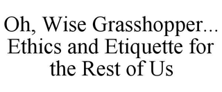 OH, WISE GRASSHOPPER... ETHICS AND ETIQUETTE FOR THE REST OF US