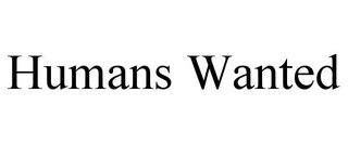 HUMANS WANTED