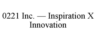 0221 INC. â INSPIRATION X INNOVATION