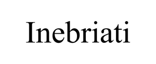 INEBRIATI