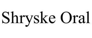 SHRYSKE ORAL