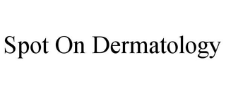 SPOT ON DERMATOLOGY