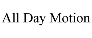 ALL DAY MOTION