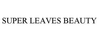SUPER LEAVES BEAUTY