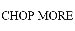 CHOP MORE
