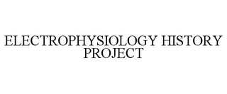 ELECTROPHYSIOLOGY HISTORY PROJECT