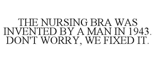THE NURSING BRA WAS INVENTED BY A MAN IN 1943. DON'T WORRY, WE FIXED IT.