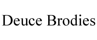 DEUCE BRODIES