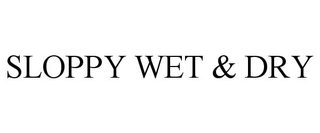SLOPPY WET & DRY