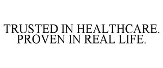TRUSTED IN HEALTHCARE. PROVEN IN REAL LIFE.