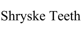 SHRYSKE TEETH