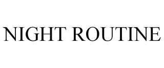 NIGHT ROUTINE