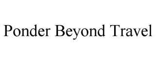PONDER BEYOND TRAVEL