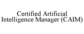 CERTIFIED ARTIFICIAL INTELLIGENCE MANAGER (CAIM)