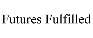 FUTURES FULFILLED
