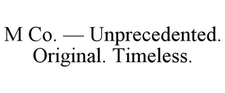 M CO. â UNPRECEDENTED. ORIGINAL. TIMELESS.