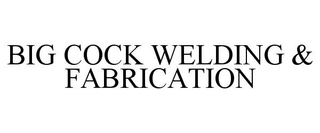 BIG COCK WELDING & FABRICATION
