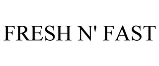 FRESH N' FAST