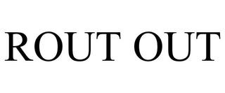 ROUT OUT