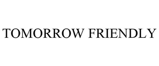 TOMORROW FRIENDLY