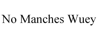 NO MANCHES WUEY